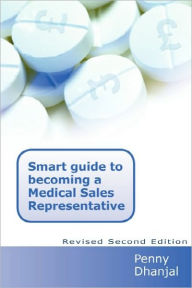 Title: Smart Guide To Becoming A Medical Sales Representative, Author: Penny Dhanjal