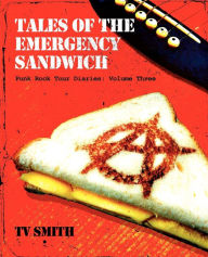 Title: Tales of the Emergency Sandwich - Punk Rock Tour Diaries: Volume Three, Author: Tv Smith