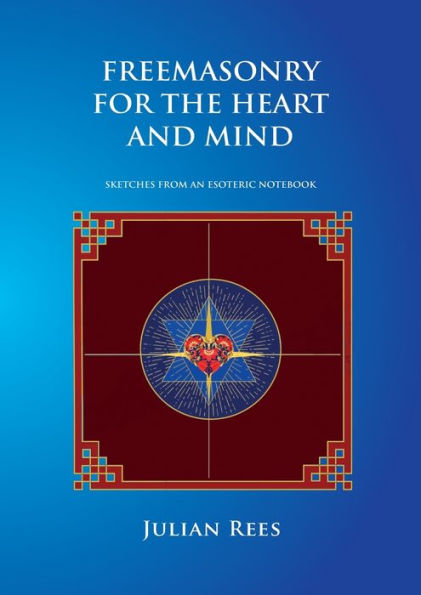 Freemasonry for the Heart and Mind: Sketches from an Esoteric Notebook