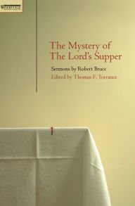 Title: Mystery of the Lord's Supper: Sermons by Robert Bruce, Author: T F Torrance