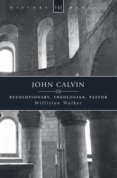 John Calvin: Revolutionary, Theologian, Pastor