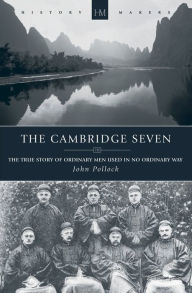 Title: The Cambridge Seven: The True Story of Ordinary Men Used in no Ordinary way, Author: John Pollock