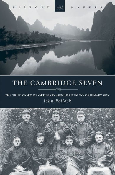 The Cambridge Seven: The True Story of Ordinary Men Used in no Ordinary way