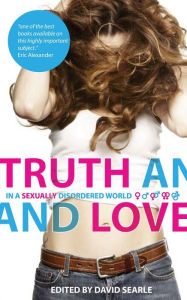 Title: Truth and Love: In a Sexually Disordered World, Author: David Searle