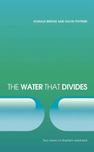 Title: The Water that Divides: Two views on Baptism Explored, Author: Donald Bridge