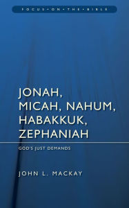 Title: Jonah, Micah, Nahum, Habakkuk & Zephaniah: God's Just Demands, Author: John L MacKay