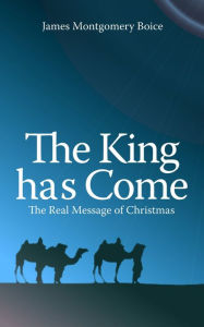 Title: The King has Come, Author: James Montgomery Boice