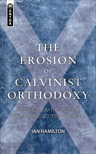 The Erosion of Calvinist Orthodoxy: Drifting from the Truth in confessional Scottish Churches