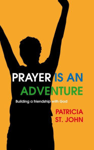 Title: Prayer Is An Adventure: Building a Friendship with God, Author: Patricia St. John