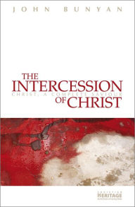 Title: The Intercession of Christ: Christ, A Complete Saviour, Author: John Bunyan