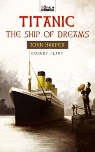 Title: Titanic: The Ship of Dreams, Author: Robert Plant