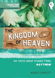 Title: The Kingdom of Heaven: Book 5: Six Youth Group Studies from Matthew, Author: Roger Fawcett