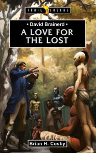 Title: David Brainerd: A Love for the Lost, Author: Brian Cosby