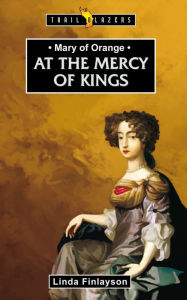 Title: Mary of Orange: At the Mercy of Kings, Author: Linda Finlayson