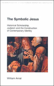 Title: The Symbolic Jesus: Historical Scholarship, Judaism and the Construction of Contemporary Identity / Edition 1, Author: William E. Arnal