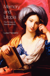 Title: Memory and Utopia: The Primacy of Inter-Subjectivity, Author: Luisa Passerini