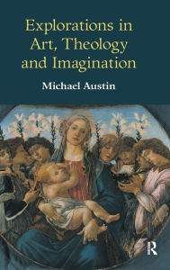 Title: Explorations in Art, Theology and Imagination, Author: Michael Ridgwell Austin