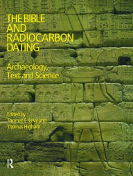 Title: The Bible and Radiocarbon Dating: Archaeology, Text and Science, Author: Thomas Levy