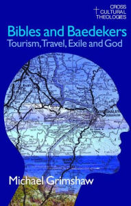 Title: Bibles and Baedekers: Tourism, Travel, Exile and God, Author: Michael Grimshaw