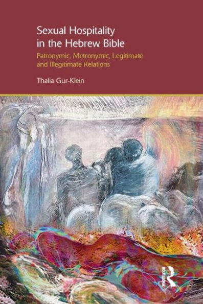 Sexual Hospitality in the Hebrew Bible: Patronymic, Metronymic, Legitimate and Illegitimate Relations / Edition 1