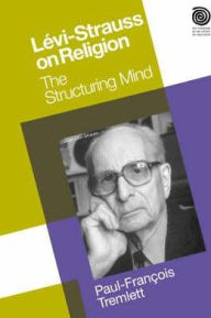 Title: Levi-Strauss on Religion: The Structuring Mind / Edition 1, Author: Paul-Francois Tremlett