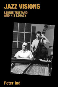 Title: Jazz Visions: Lennie Tristano and His Legacy, Author: Peter Ind