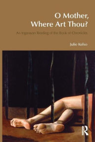 Title: O Mother, Where Art Thou?: An Irigarayan Reading of the Book of Chronicles, Author: Julie Kelso