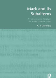 Title: Mark and its Subalterns: A Hermeneutical Paradigm for a Postcolonial Context / Edition 1, Author: David Joy