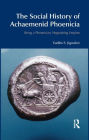 The Social History of Achaemenid Phoenicia: Being a Phoenician, Negotiating Empires