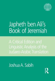 Title: Japheth ben Ali's Book of Jeremiah: A Critical Edition and Linguistic Analysis of the Judaeo-Arabic Translation, Author: Joshua A. Sabih