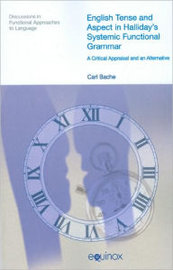 Title: English Tense and Aspect in Halliday's Systemic Functional Grammar: A Critical Appraisal and an Alternative / Edition 1, Author: Carl Bache