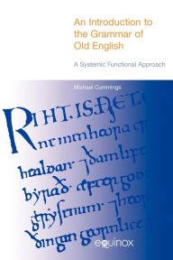 Title: An Introduction to the Grammar of Old English: A Systemic Functional Approach, Author: Michael Cummings