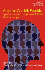 Title: Another World is Possible: Spiritualities and Religions of Global Darker Peoples / Edition 1, Author: Dwight N. Hopkins