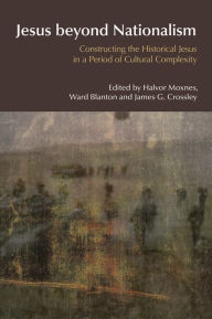 Title: Jesus Beyond Nationalism: Constructing the Historical Jesus in a Period of Cultural Complexity / Edition 1, Author: Halvor Moxnes