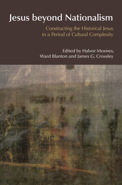 Jesus Beyond Nationalism: Constructing the Historical Jesus in a Period of Cultural Complexity / Edition 1