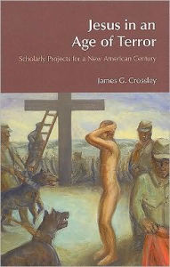 Title: Jesus in an Age of Terror: Scholarly Projects for a New American Century / Edition 1, Author: James G. Crossley