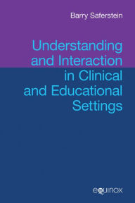 Title: Understanding and Interaction in Clinical and Education Settings, Author: Barry Saferstein