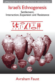 Title: Israel's Ethnogenesis: Settlement, Interaction, Expansion and Resistance / Edition 1, Author: Avraham Faust