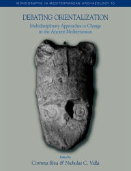 Title: Debating Orientalization: Multidisciplinary Approaches to Processes of Change in the Ancient Mediterranean, Author: Corinna Riva