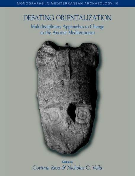 Debating Orientalization: Multidisciplinary Approaches to Processes of Change the Ancient Mediterranean