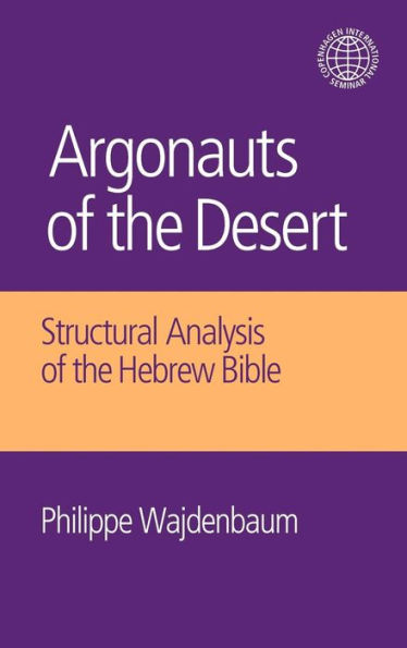 Argonauts of the Desert: Structural Analysis of the Hebrew Bible / Edition 1