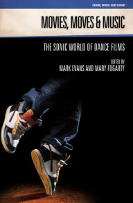 Title: Movies, Moves and Music: The Sonic World of Dance Films, Author: Mark Evans