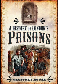 Title: History of London's Prisons, Author: Geoffrey Howse