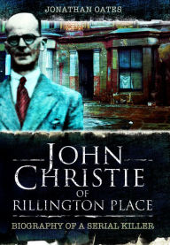 Title: John Christie of Rillington Place: Biography of a Serial Killer, Author: Jonathan Oates