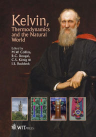 Title: Kelvin, Thermodyanmics and the Natural World, Author: M. W. Collins