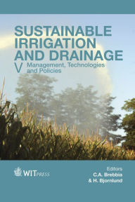 Title: Sustainable Irrigation and Drainage V: Management, Technologies and Policies, Author: C.A. Brebbia