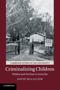 Title: Criminalizing Children: Welfare and the State in Australia, Author: David McCallum