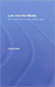 Title: Law and the Media: The Future of an Uneasy Relationship / Edition 1, Author: Lieve Gies