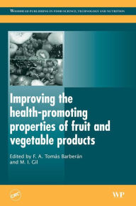 Title: Improving the Health-Promoting Properties of Fruit and Vegetable Products, Author: F A Tomás-Barberán