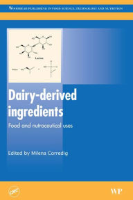 Title: Dairy-Derived Ingredients: Food and Nutraceutical Uses, Author: M Corredig